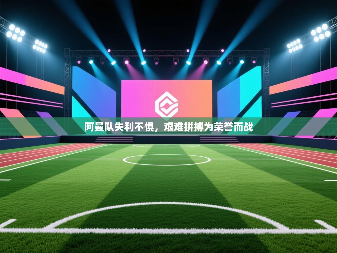 阿曼队失利不惧，艰难拼搏为荣誉而战  第1张