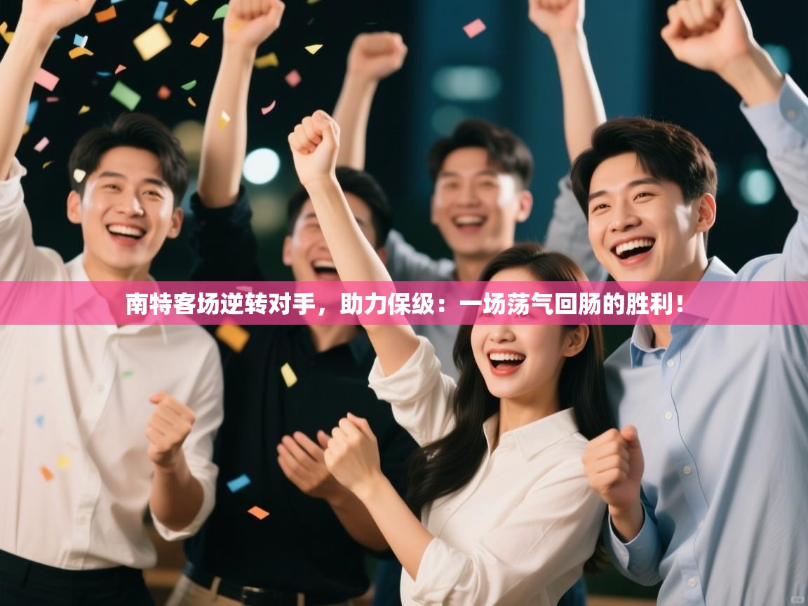 南特客场逆转对手,助力保级:一场荡气回肠的胜利! 第2张