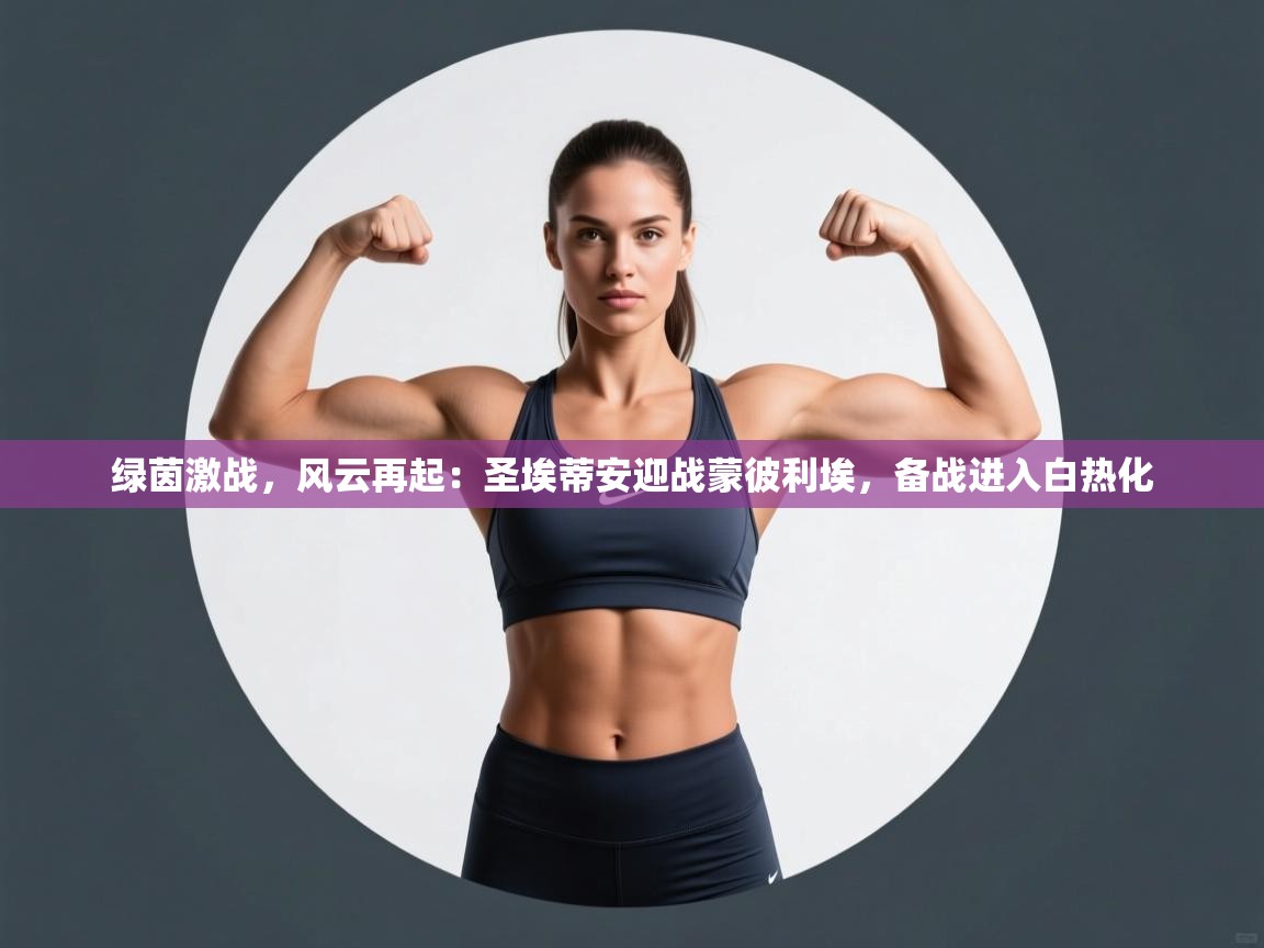 绿茵激战，风云再起：圣埃蒂安迎战蒙彼利埃，备战进入白热化